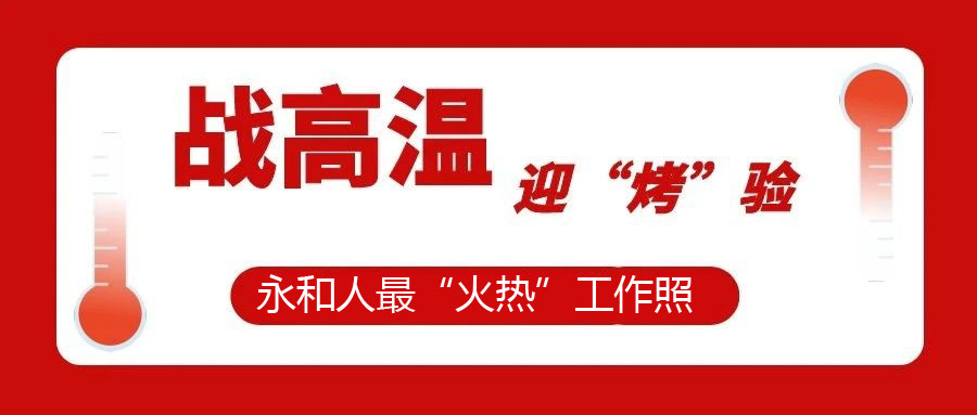 【一線視角】迎“烤”驗，不服“暑”，最“火熱”工作照！今天的頭條留給經(jīng)受住“烤”驗的永和人！